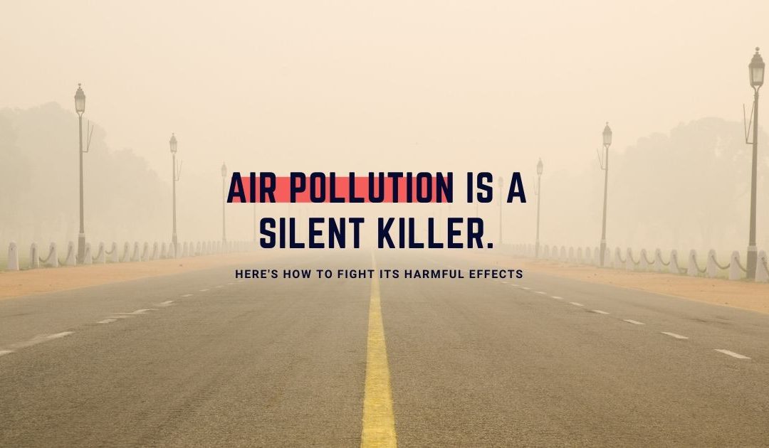 3 Harmful Effects of Air Pollution and How to fight them